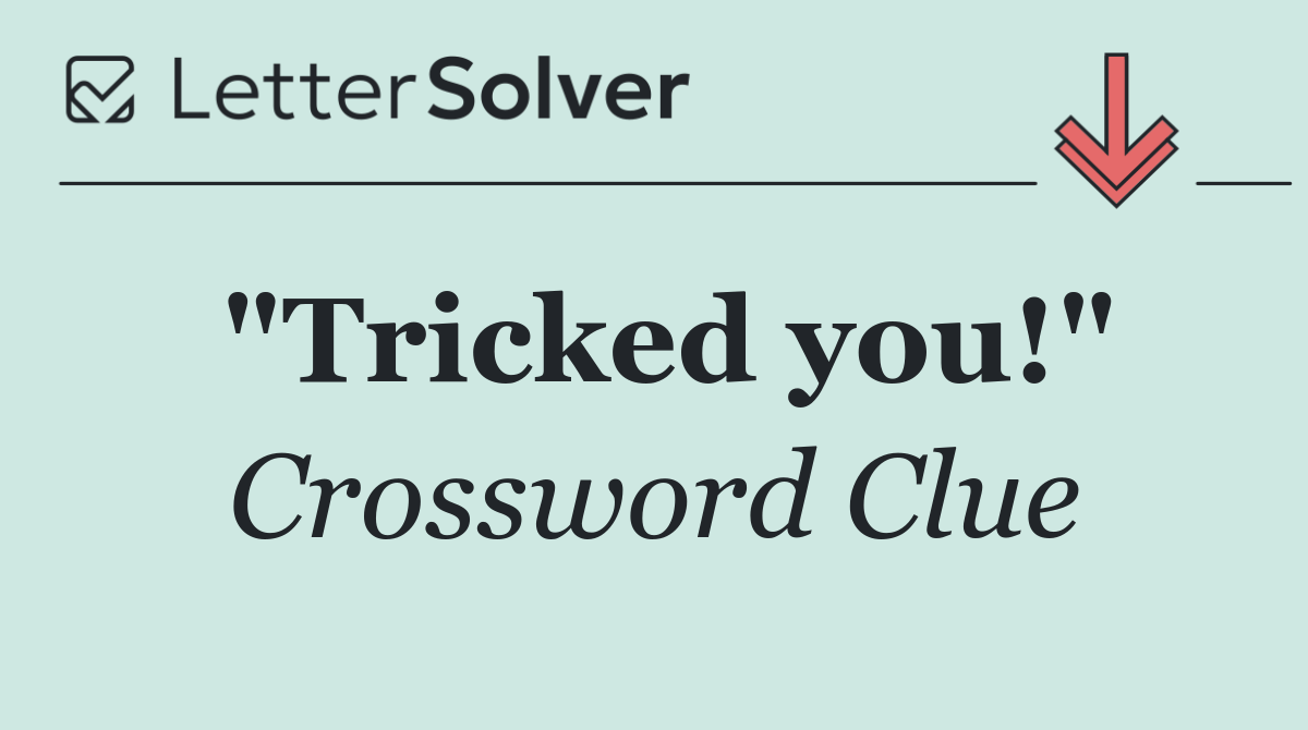 "Tricked you!"