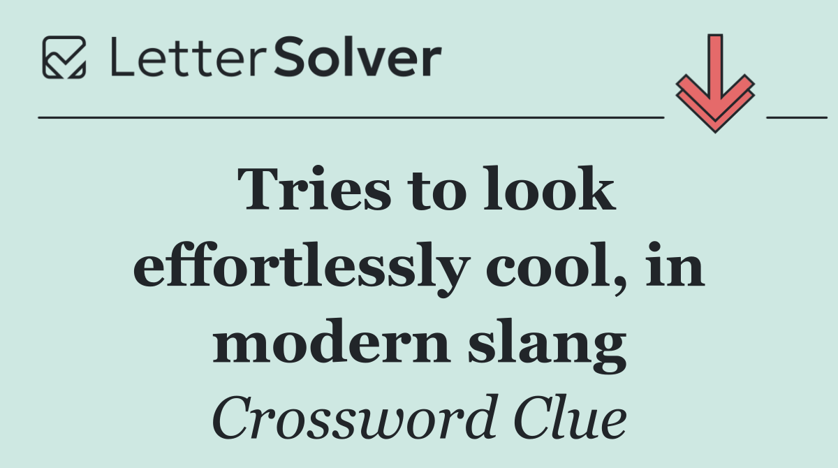 Tries to look effortlessly cool, in modern slang