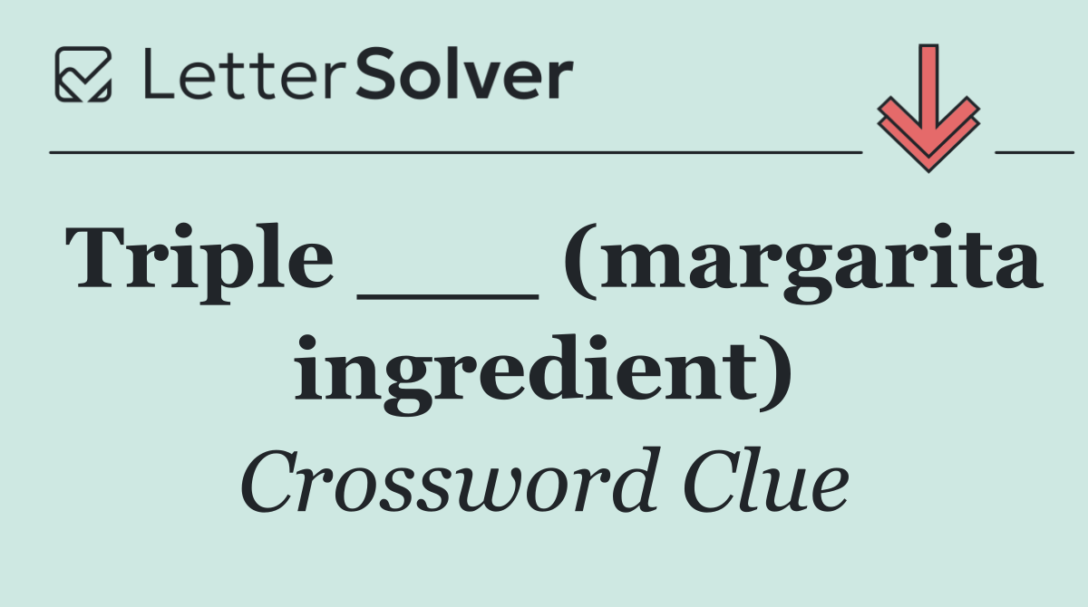 Triple ___ (margarita ingredient)