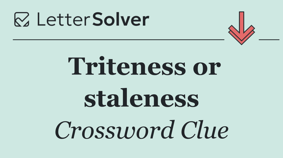 Triteness or staleness