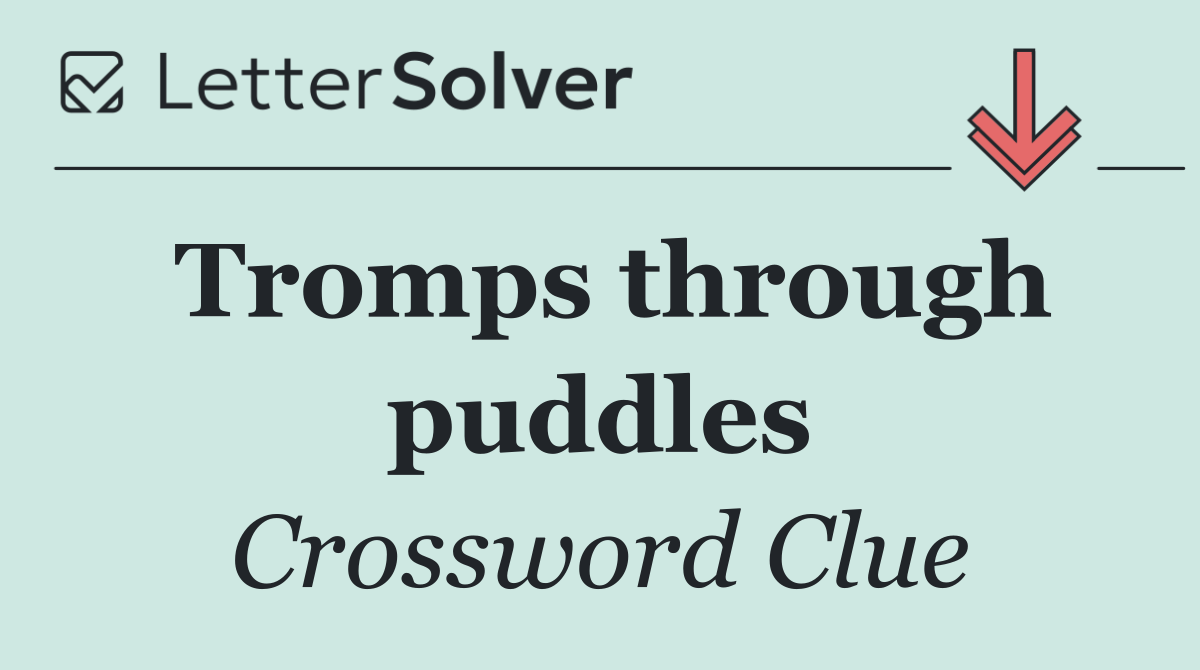 Tromps through puddles