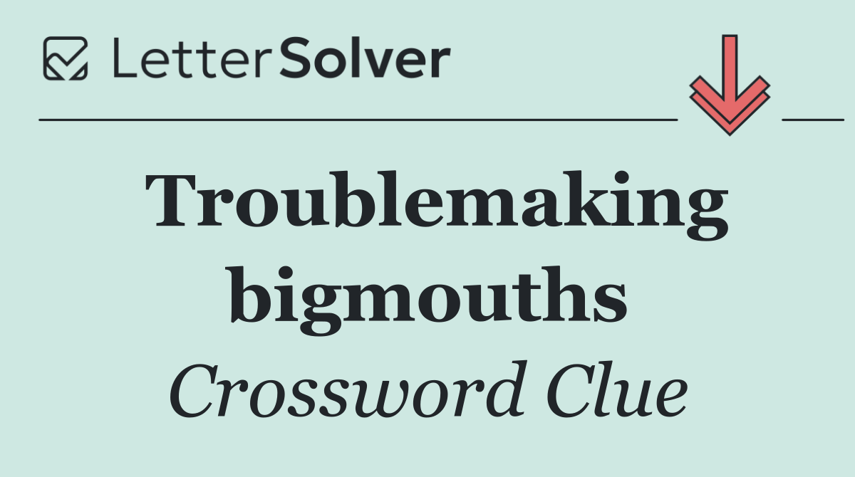 Troublemaking bigmouths
