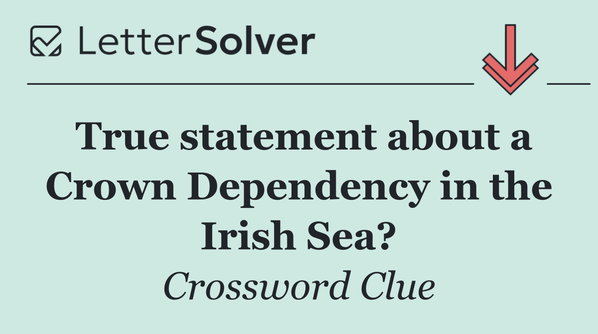 True statement about a Crown Dependency in the Irish Sea?
