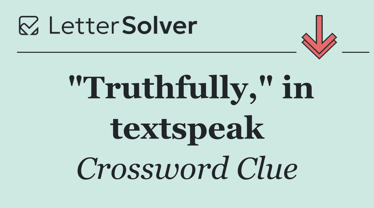 "Truthfully," in textspeak