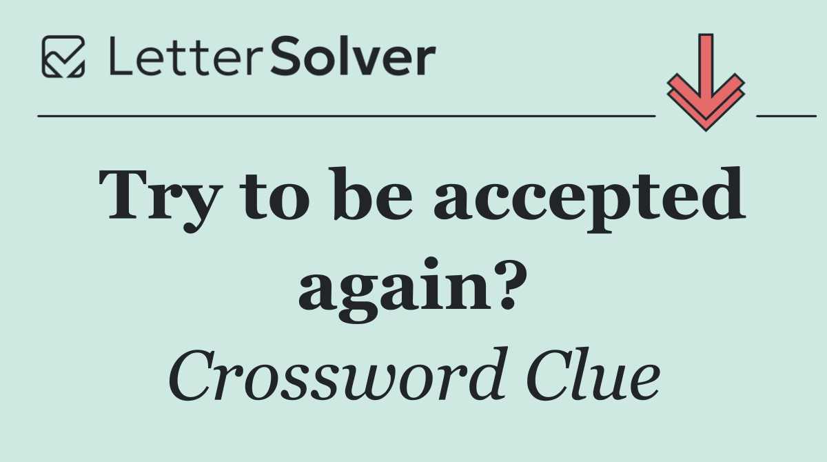 Try to be accepted again?