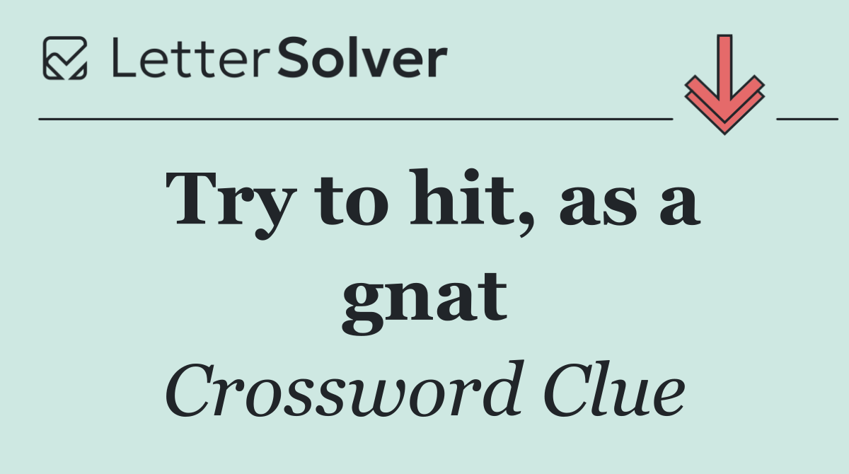 Try to hit, as a gnat