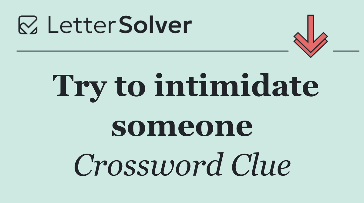 Try to intimidate someone