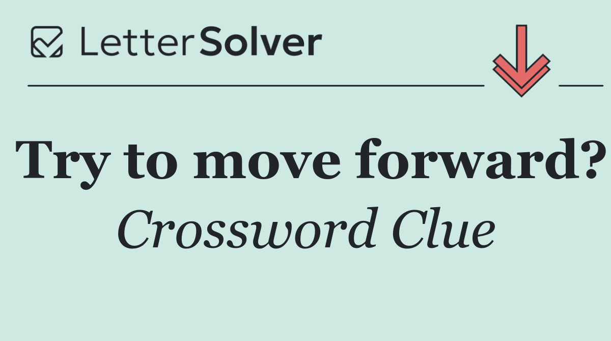 Try to move forward?