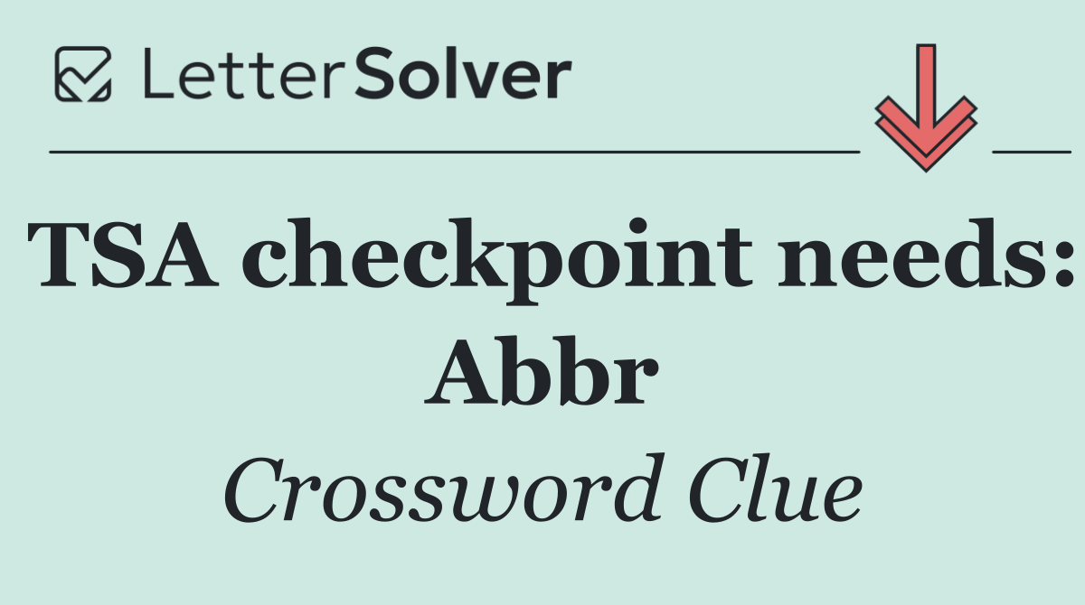 TSA checkpoint needs: Abbr