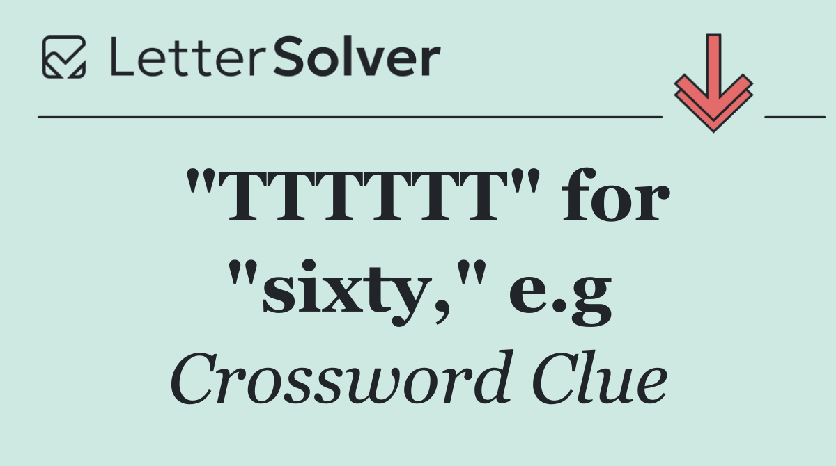 "TTTTTT" for "sixty," e.g