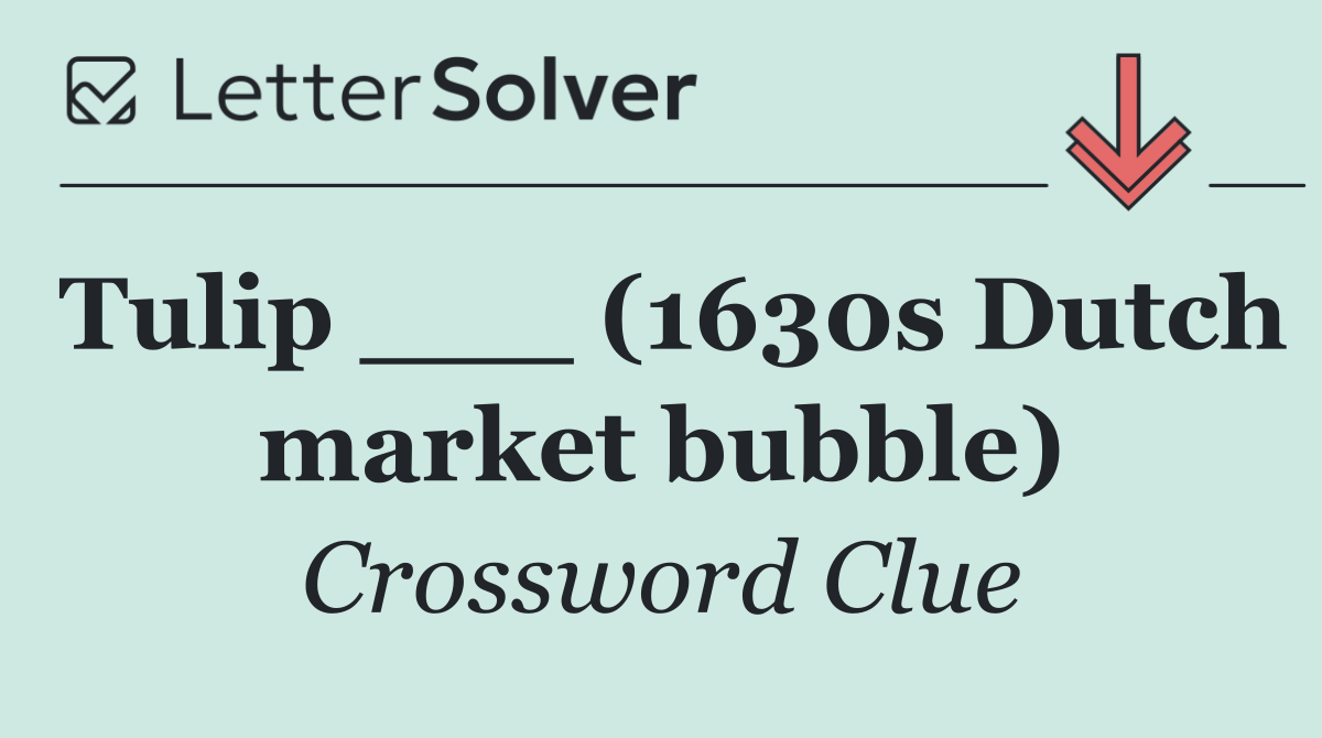 Tulip ___ (1630s Dutch market bubble)