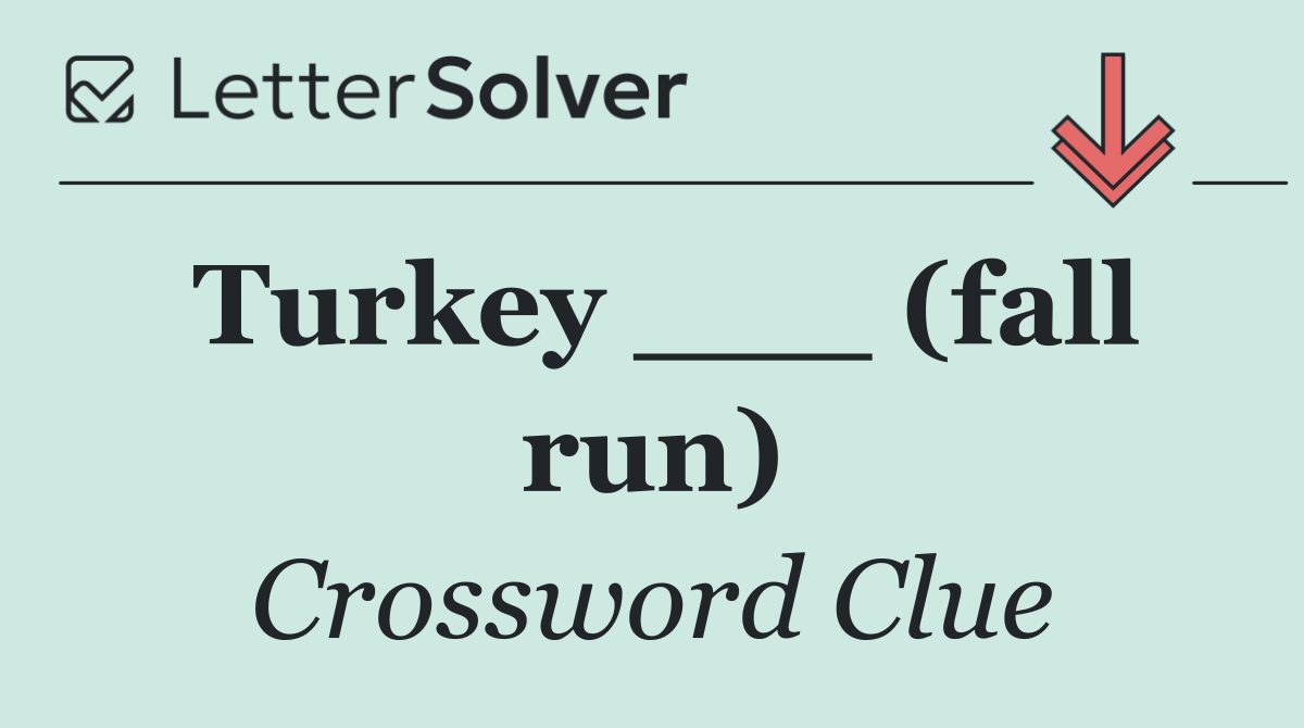 Turkey ___ (fall run)