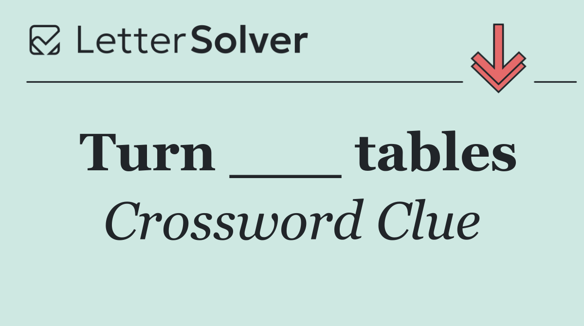 Turn ___ tables
