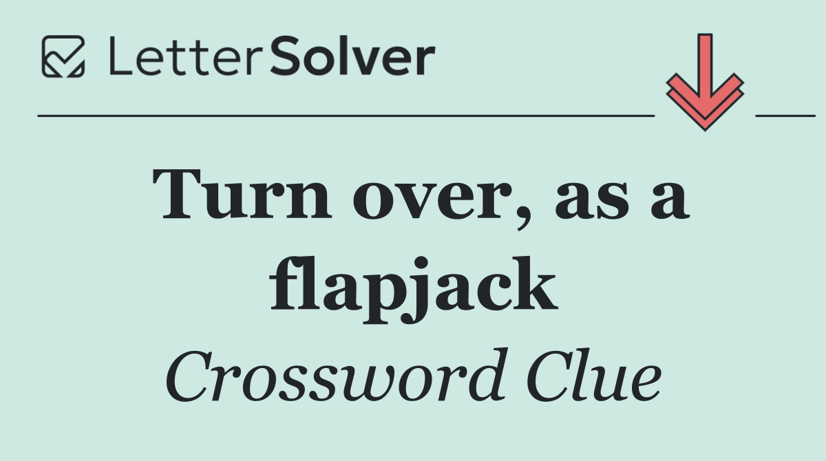 Turn over, as a flapjack