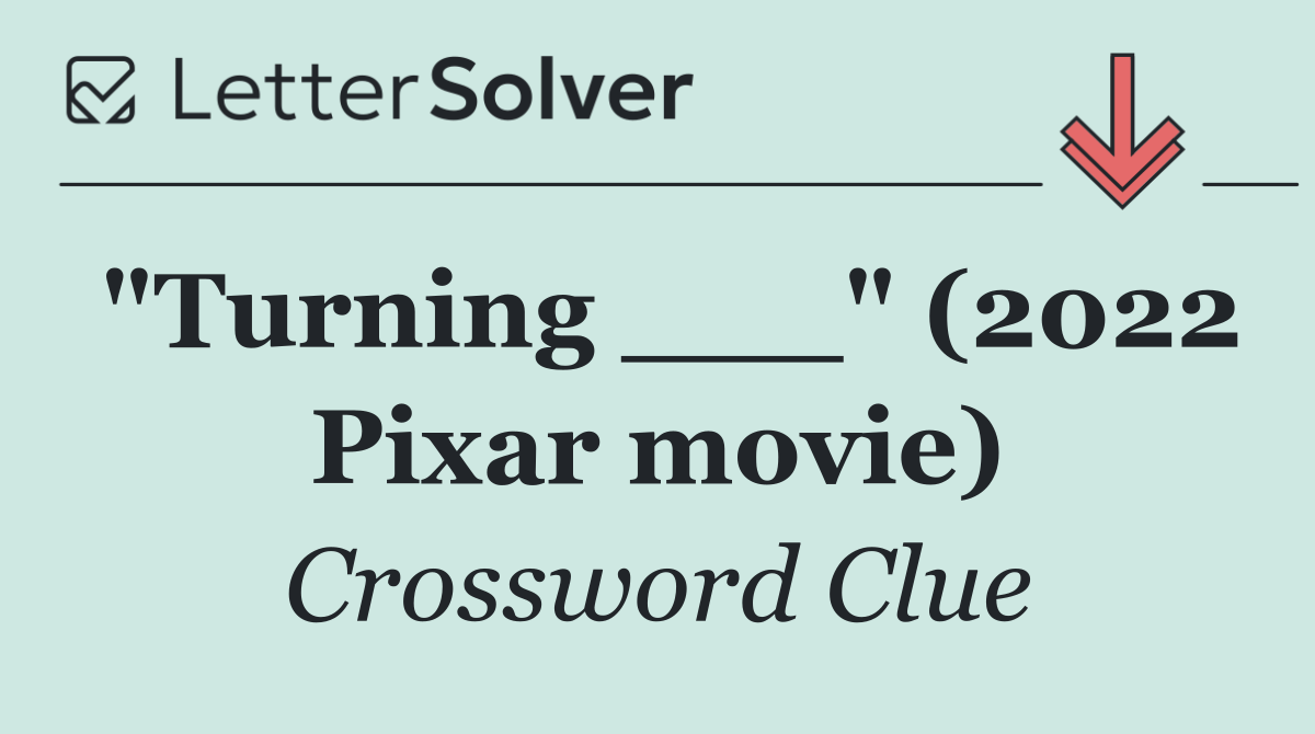 "Turning ___" (2022 Pixar movie)