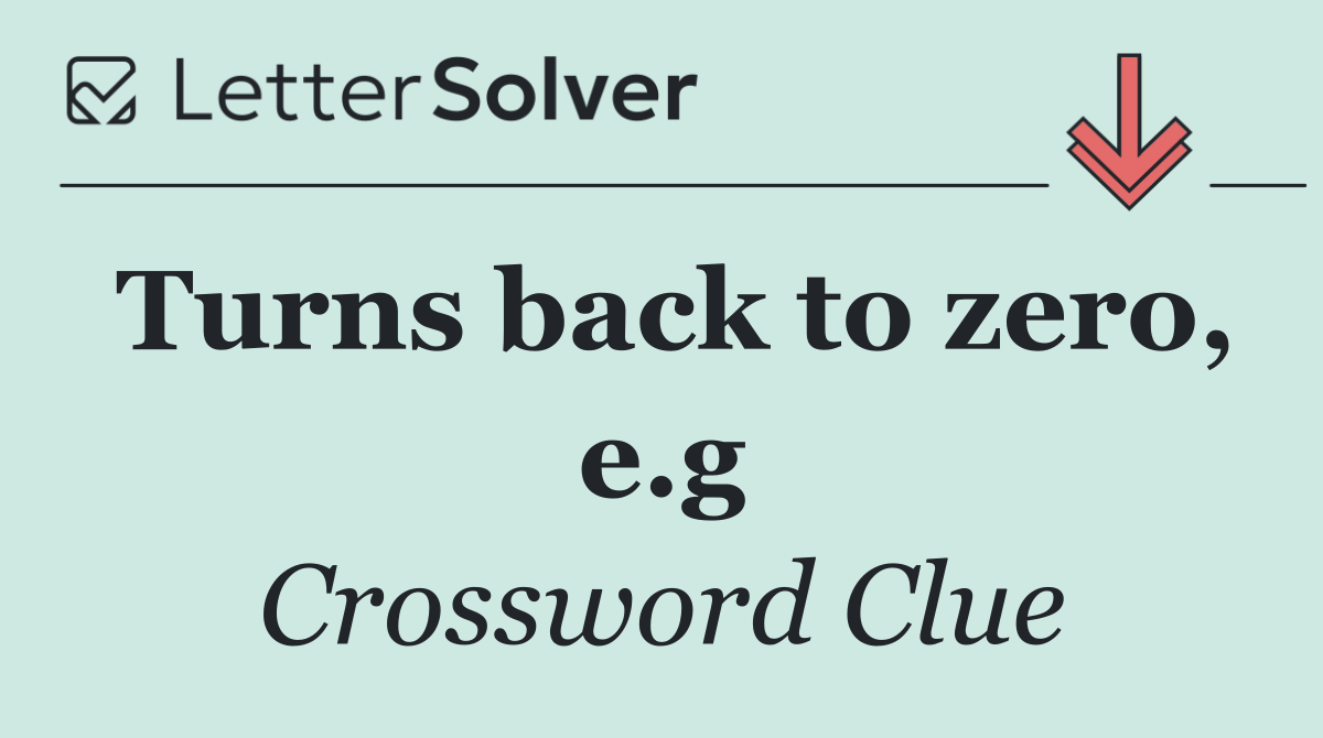 Turns back to zero, e.g