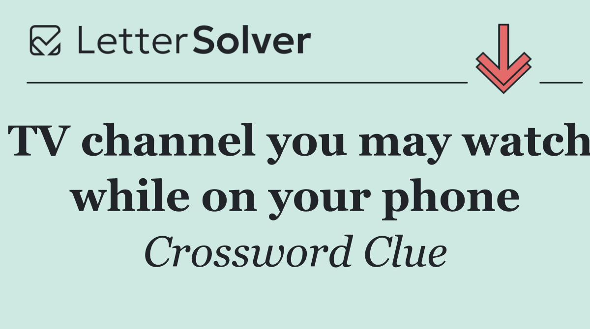 TV channel you may watch while on your phone