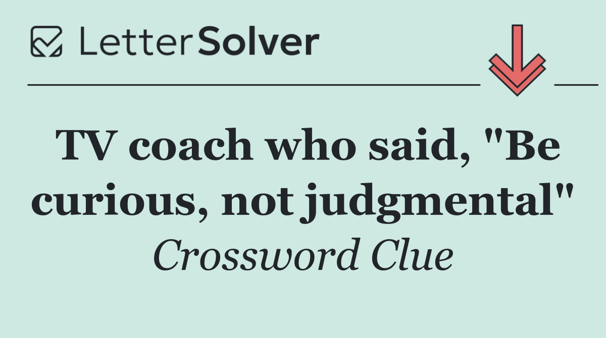 TV coach who said, "Be curious, not judgmental"