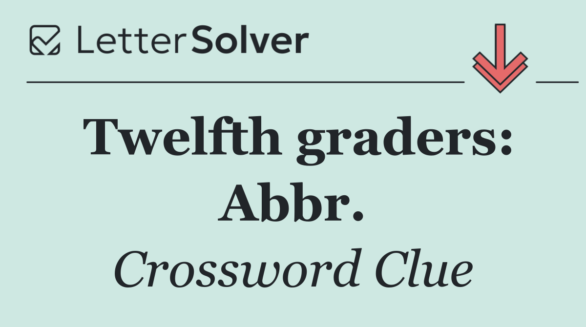 Twelfth graders: Abbr.