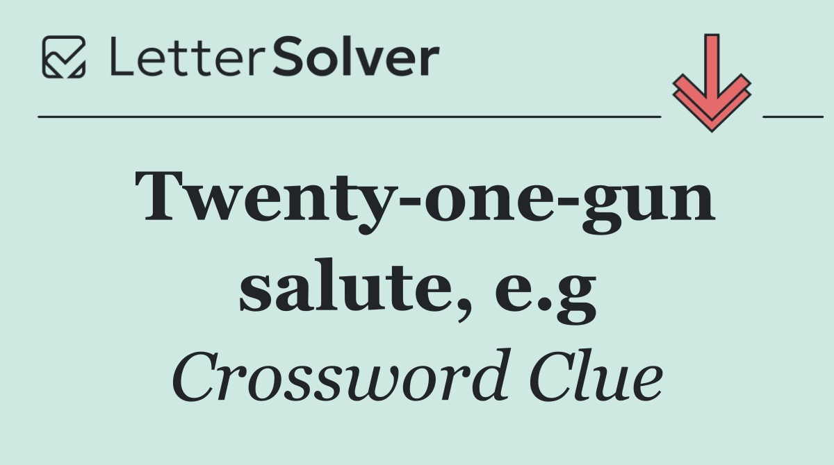 Twenty one gun salute, e.g