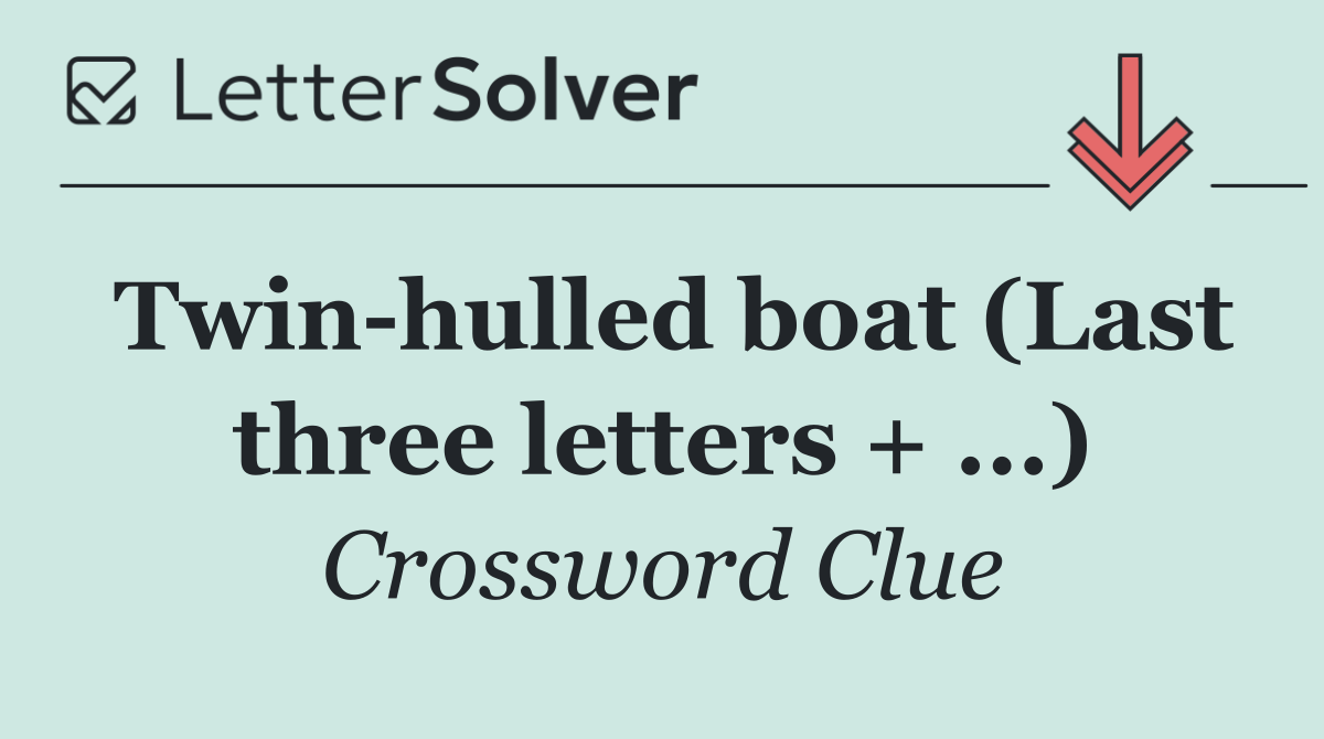 Twin hulled boat (Last three letters + ...)