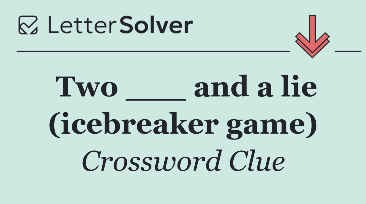 Two ___ and a lie (icebreaker game)