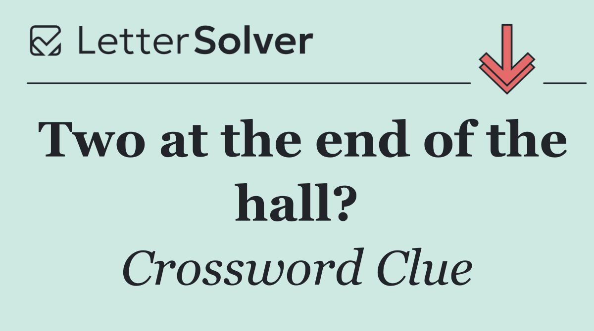 Two at the end of the hall?