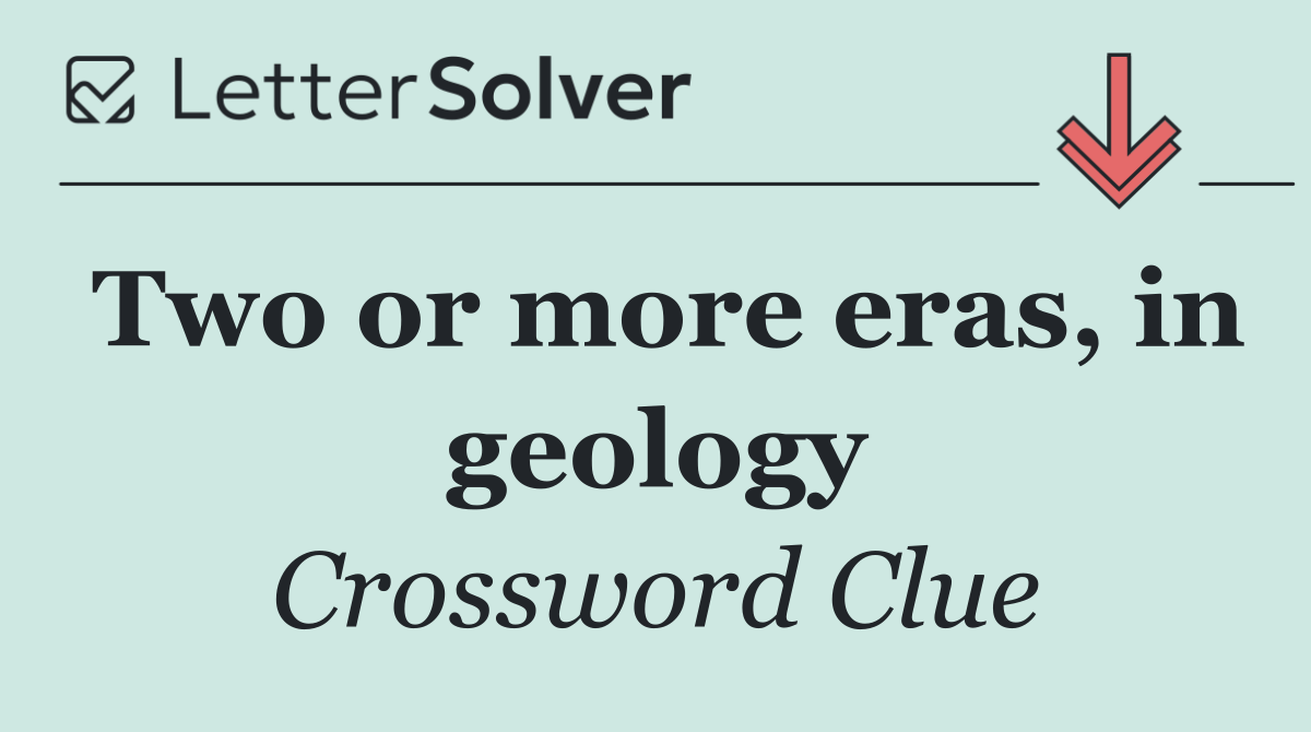 Two or more eras, in geology