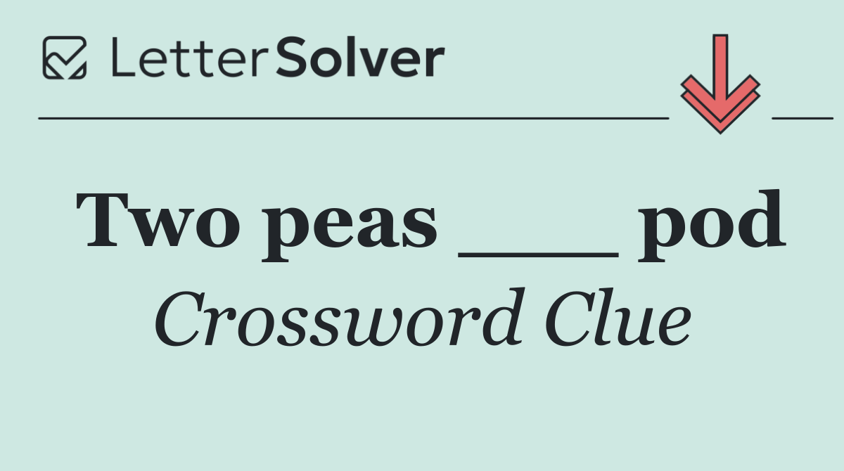 Two peas ___ pod