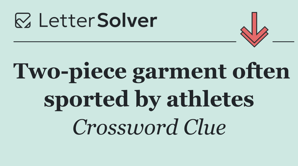Two piece garment often sported by athletes