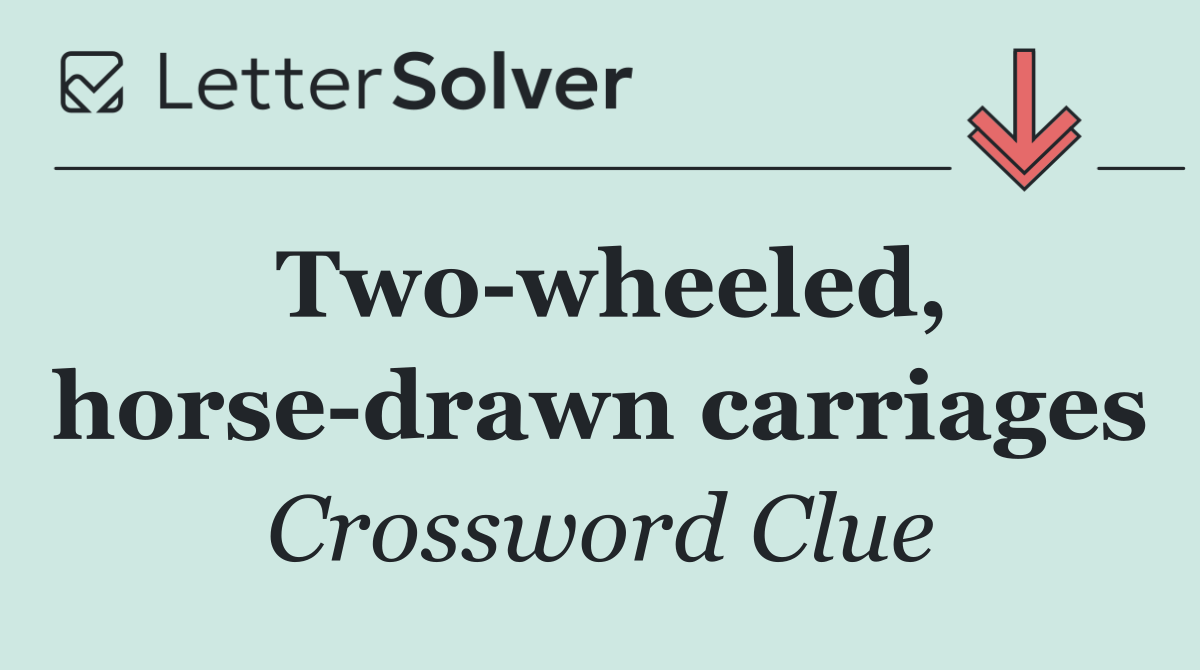 Two wheeled, horse drawn carriages