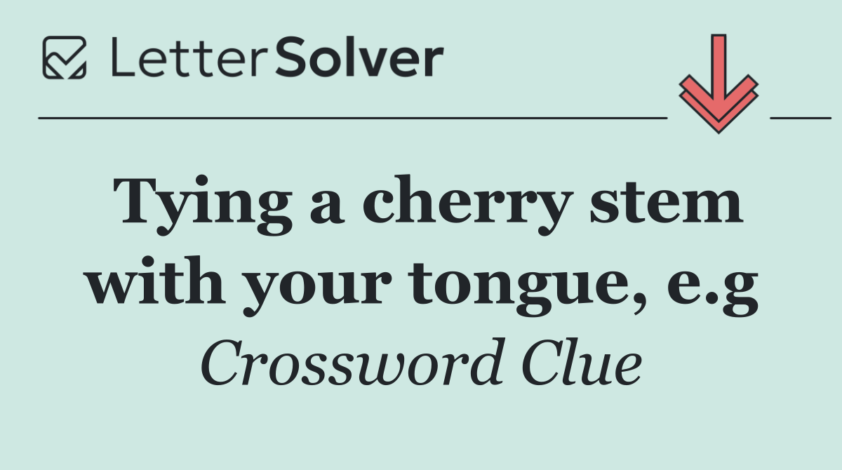 Tying a cherry stem with your tongue, e.g