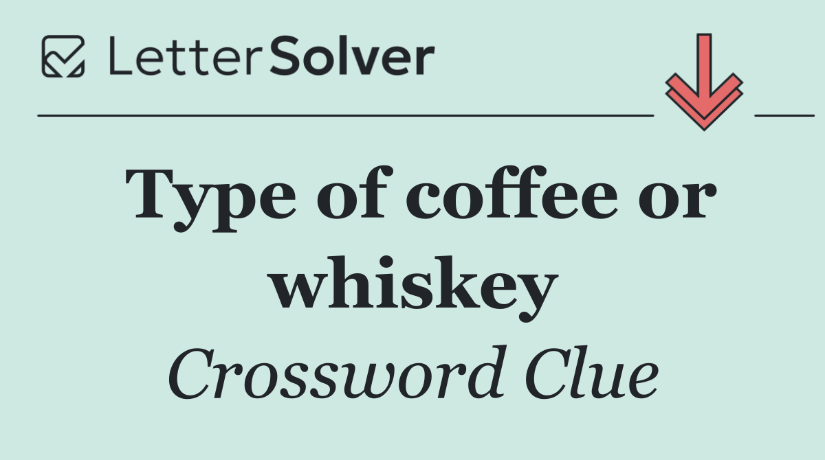 Type of coffee or whiskey