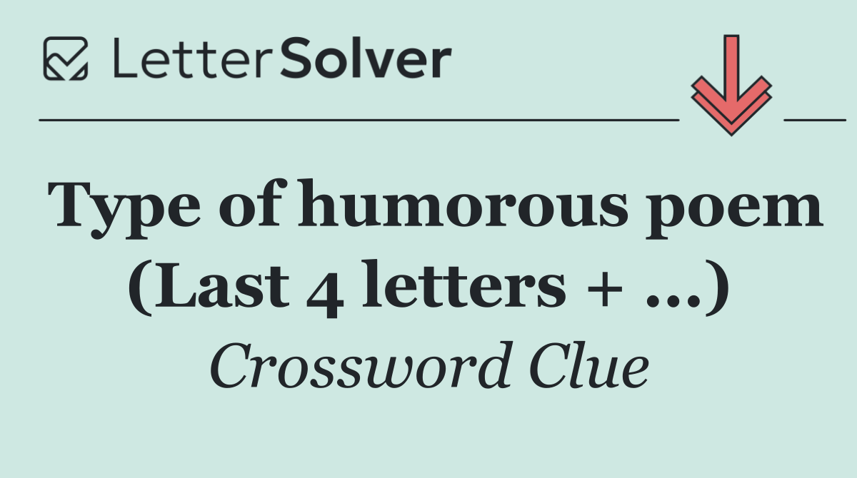 Type of humorous poem (Last 4 letters + ...)