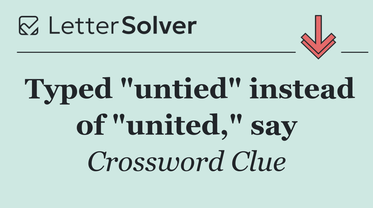 Typed "untied" instead of "united," say