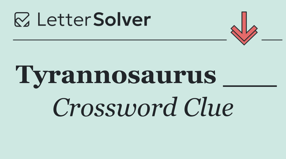 Tyrannosaurus ___