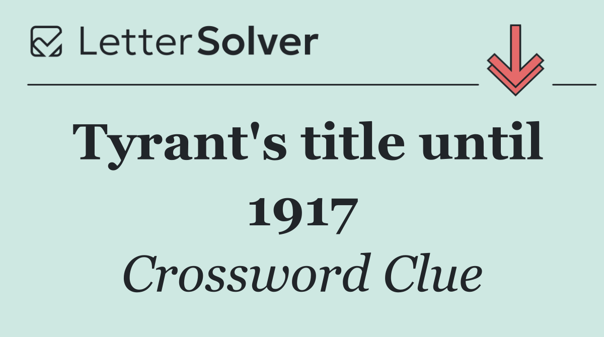 Tyrant's title until 1917