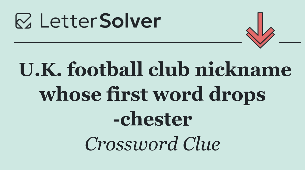 U.K. football club nickname whose first word drops  chester