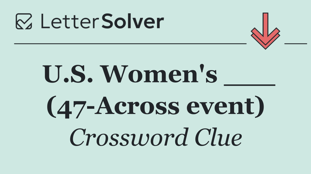 U.S. Women's ___ (47 Across event)