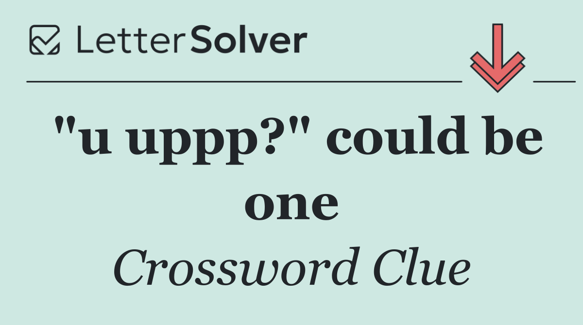"u uppp?" could be one