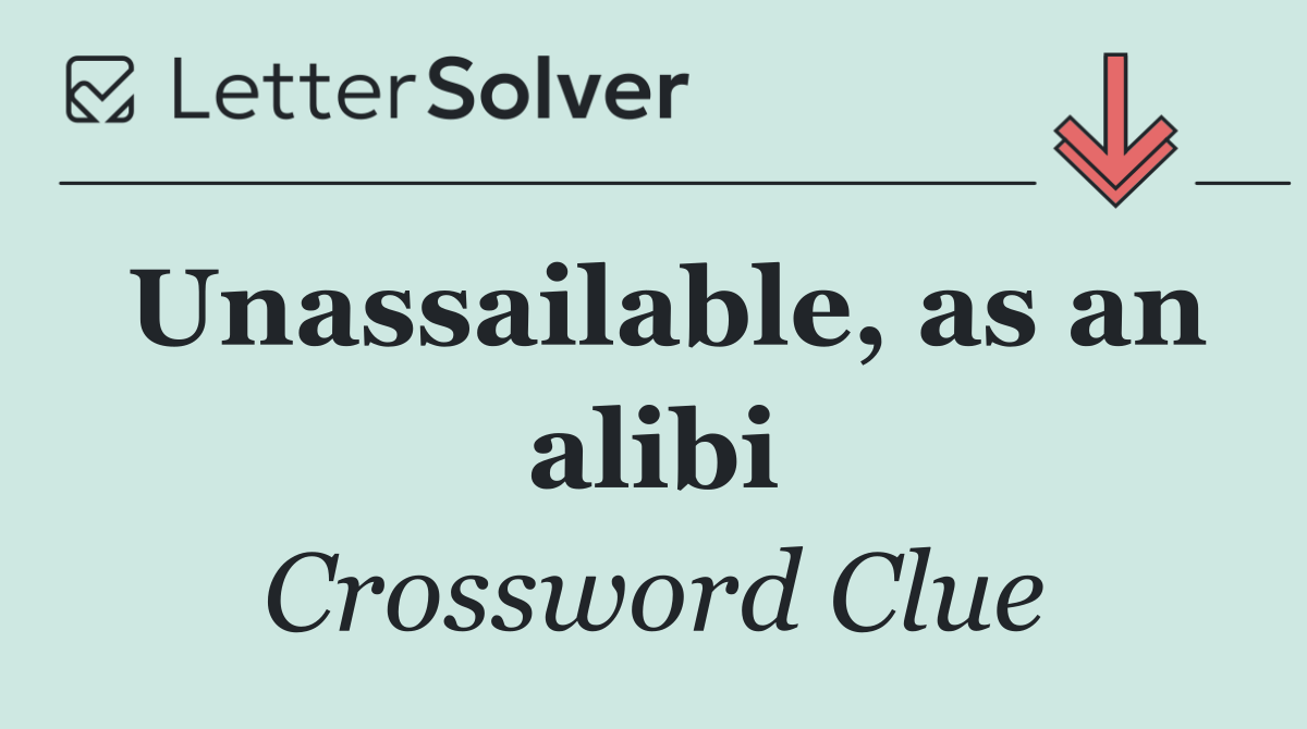 Unassailable, as an alibi