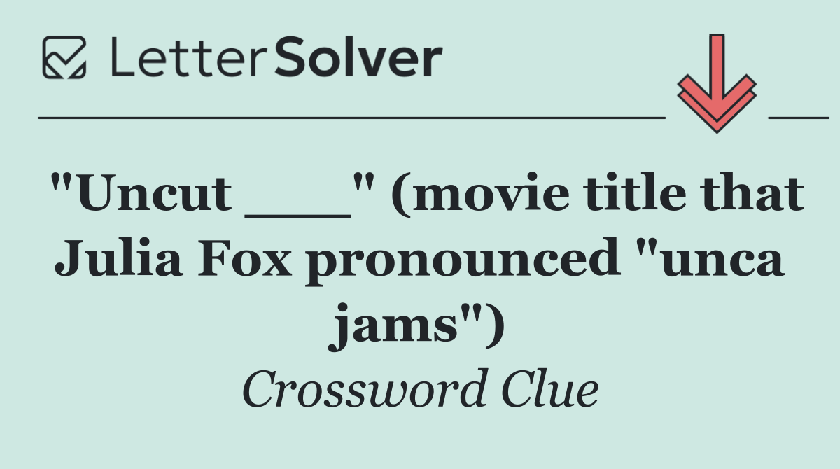 "Uncut ___" (movie title that Julia Fox pronounced "unca jams")