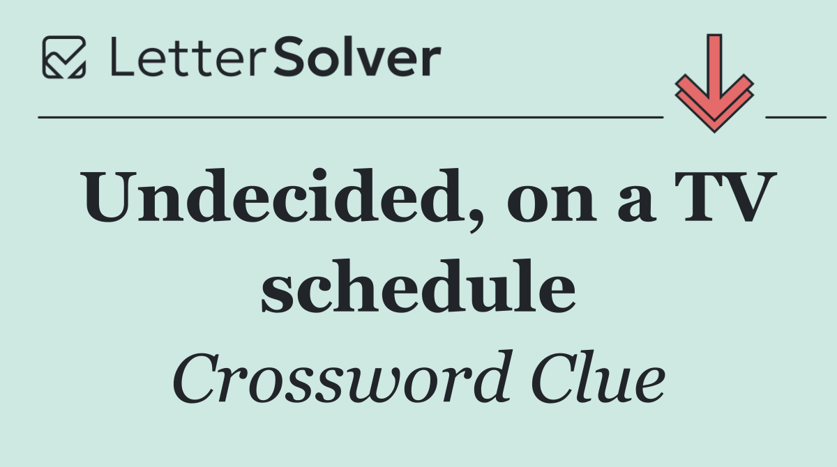 Undecided, on a TV schedule
