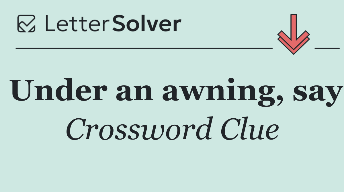 Under an awning, say