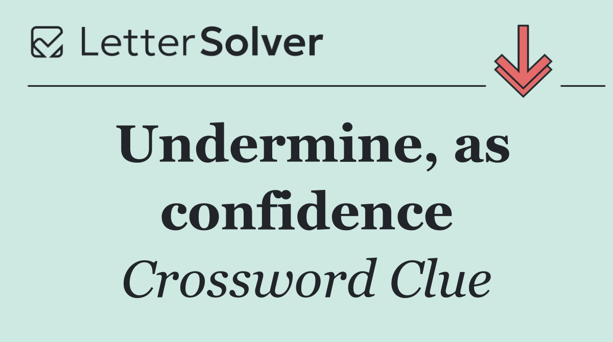 Undermine, as confidence