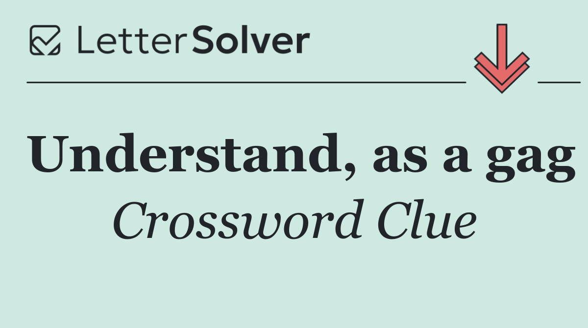 Understand, as a gag
