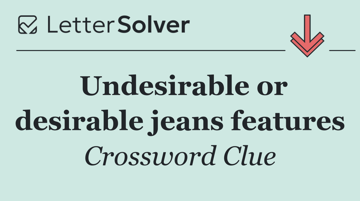 Undesirable or desirable jeans features