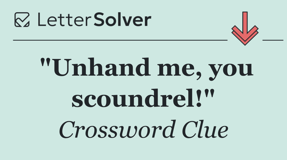 "Unhand me, you scoundrel!"