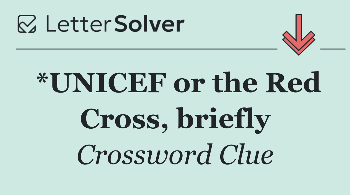 *UNICEF or the Red Cross, briefly