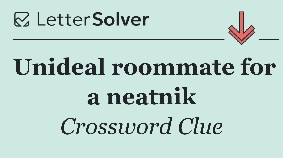 Unideal roommate for a neatnik